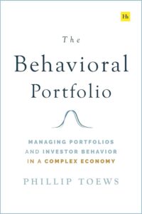 The Behavioral Portfolio: Managing Portfolios and Investor Behavior in a Complex Economy – Philip Toews